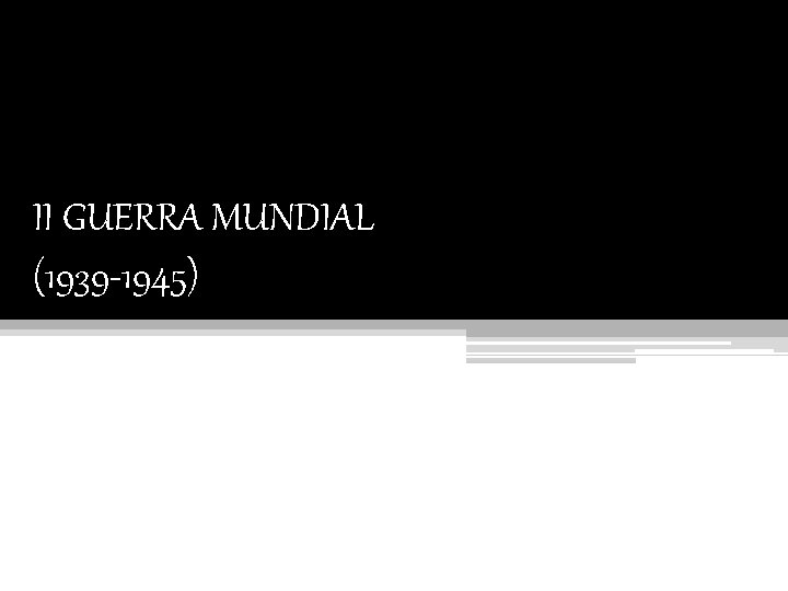 II GUERRA MUNDIAL (1939 -1945) 