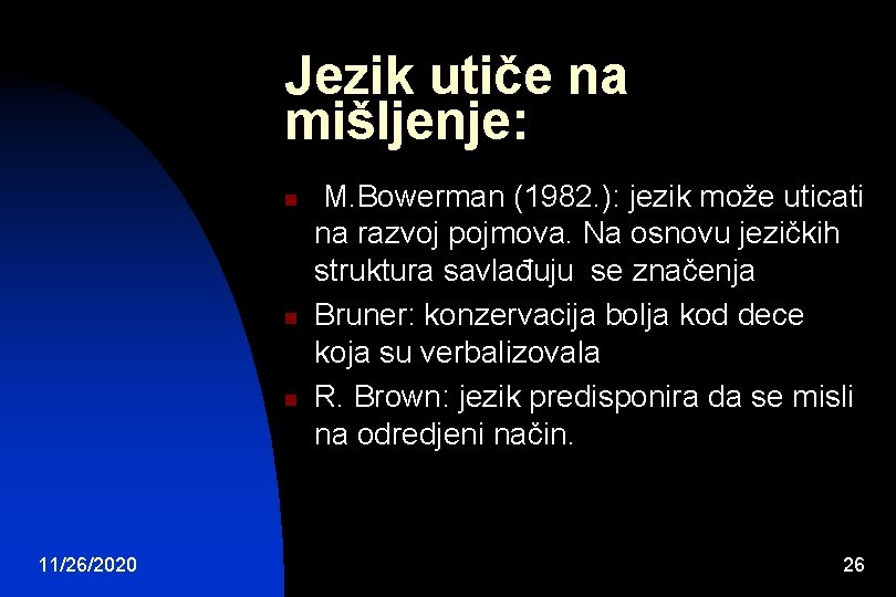 Jezik utiče na mišljenje: n n n 11/26/2020 M. Bowerman (1982. ): jezik može