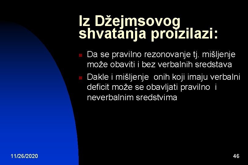 Iz Džejmsovog shvatanja proizilazi: n n 11/26/2020 Da se pravilno rezonovanje tj. mišljenje može