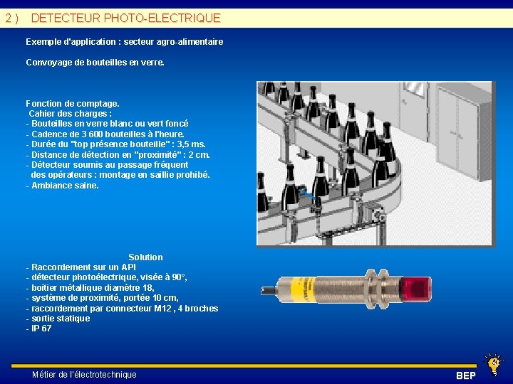 2 ) DETECTEUR PHOTO-ELECTRIQUE Exemple d'application : secteur agro-alimentaire Convoyage de bouteilles en verre.