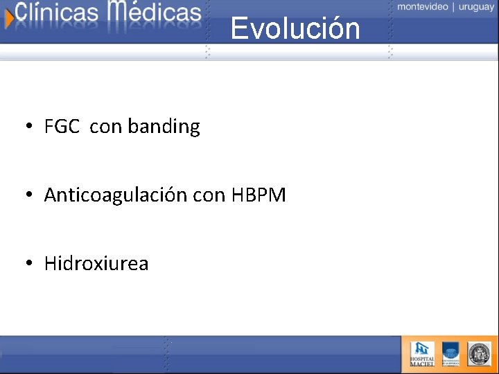 Evolución • FGC con banding • Anticoagulación con HBPM • Hidroxiurea 