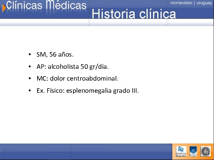 Historia clínica • SM, 56 años. • AP: alcoholista 50 gr/día. • MC: dolor