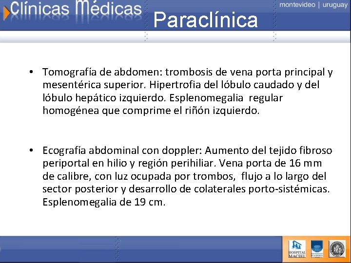 Paraclínica • Tomografía de abdomen: trombosis de vena porta principal y mesentérica superior. Hipertrofia