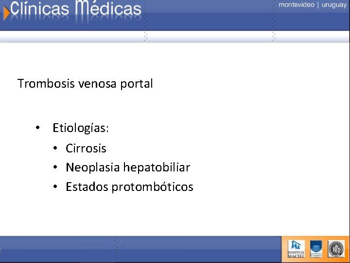 Trombosis venosa portal Planteos • Etiologías: • Cirrosis • Neoplasia hepatobiliar • Estados protombóticos