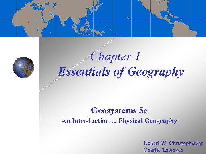 Chapter 1 Essentials of Geography Geosystems 5 e An Introduction to Physical Geography Robert