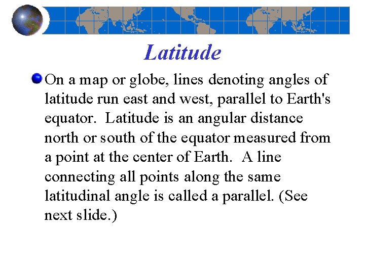 Latitude On a map or globe, lines denoting angles of latitude run east and