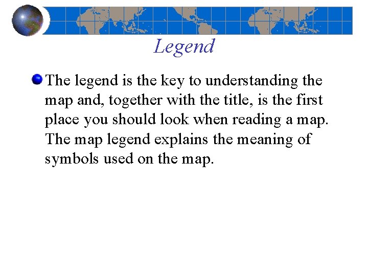 Legend The legend is the key to understanding the map and, together with the