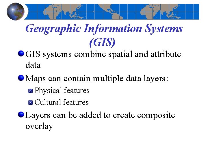 Geographic Information Systems (GIS) GIS systems combine spatial and attribute data Maps can contain
