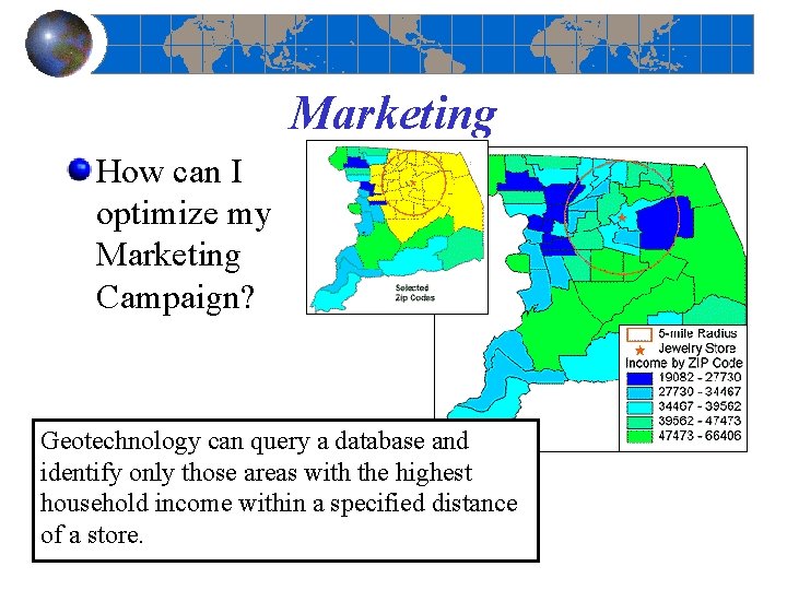 Marketing How can I optimize my Marketing Campaign? Geotechnology can query a database and