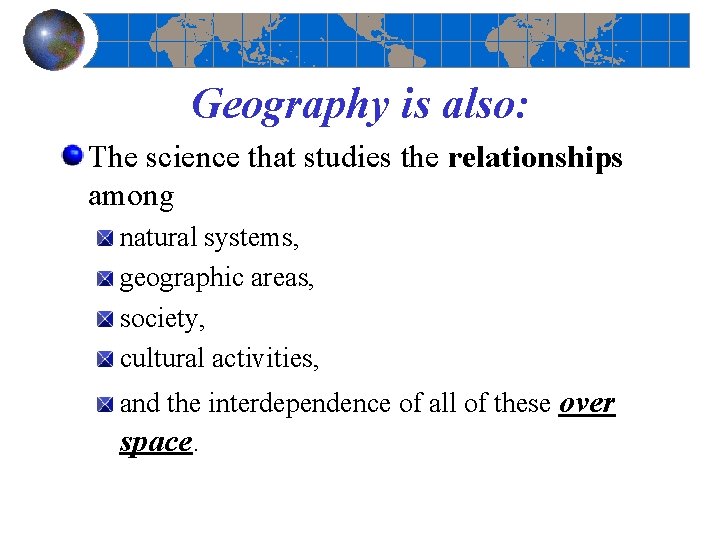 Geography is also: The science that studies the relationships among natural systems, geographic areas,