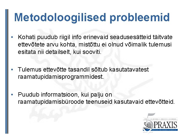 Metodoloogilised probleemid • Kohati puudub riigil info erinevaid seadusesätteid täitvate ettevõtete arvu kohta, mistõttu