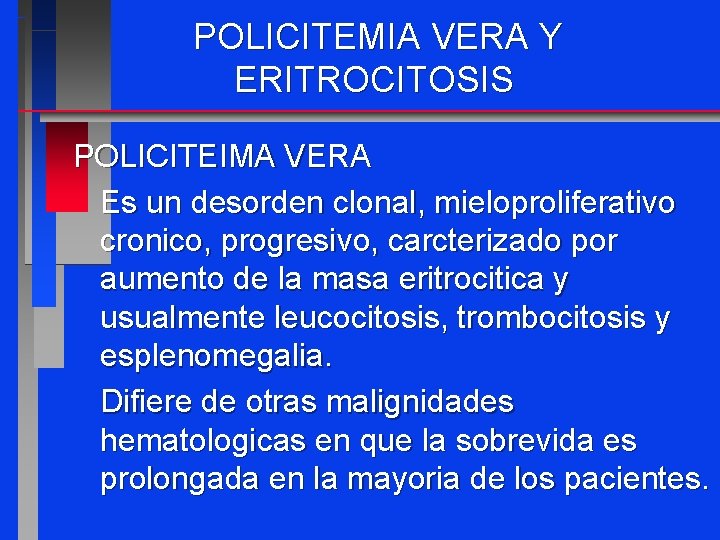 POLICITEMIA VERA Y ERITROCITOSIS POLICITEIMA VERA Es un desorden clonal, mieloproliferativo cronico, progresivo, carcterizado