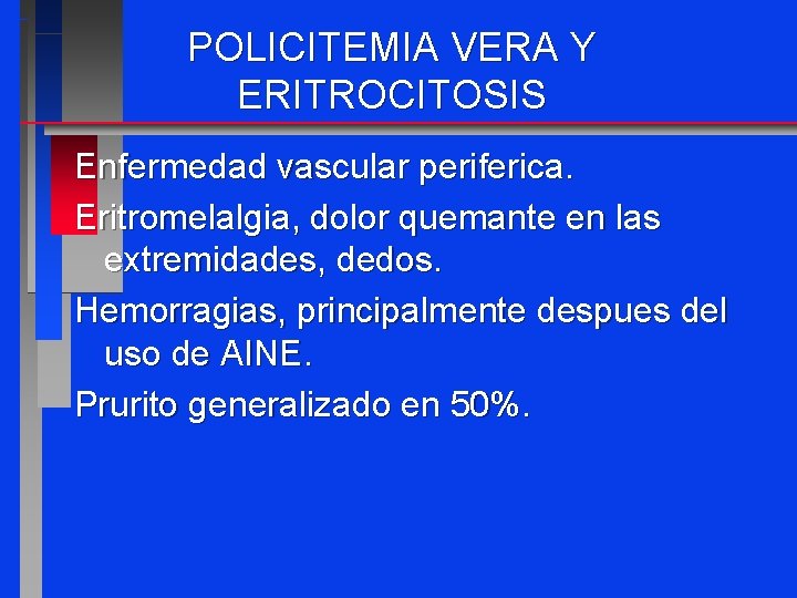 POLICITEMIA VERA Y ERITROCITOSIS Enfermedad vascular periferica. Eritromelalgia, dolor quemante en las extremidades, dedos.