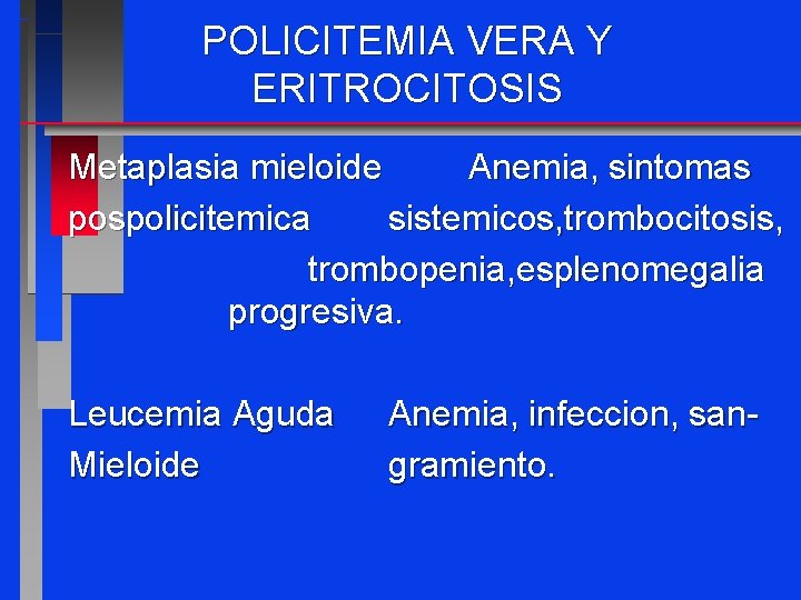 POLICITEMIA VERA Y ERITROCITOSIS Metaplasia mieloide Anemia, sintomas pospolicitemica sistemicos, trombocitosis, trombopenia, esplenomegalia progresiva.