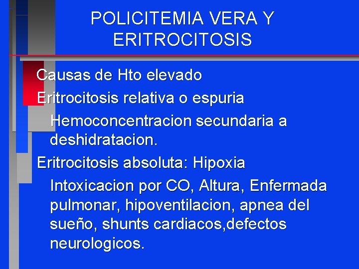 POLICITEMIA VERA Y ERITROCITOSIS Causas de Hto elevado Eritrocitosis relativa o espuria Hemoconcentracion secundaria