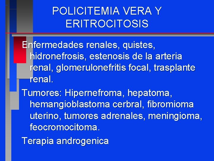 POLICITEMIA VERA Y ERITROCITOSIS Enfermedades renales, quistes, hidronefrosis, estenosis de la arteria renal, glomerulonefritis