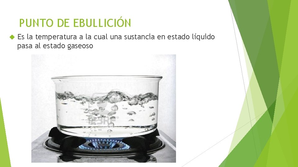 PUNTO DE EBULLICIÓN Es la temperatura a la cual una sustancia en estado líquido