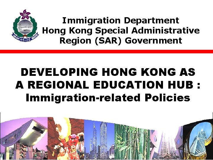 Immigration Department Hong Kong Special Administrative Region (SAR) Government DEVELOPING HONG KONG AS A