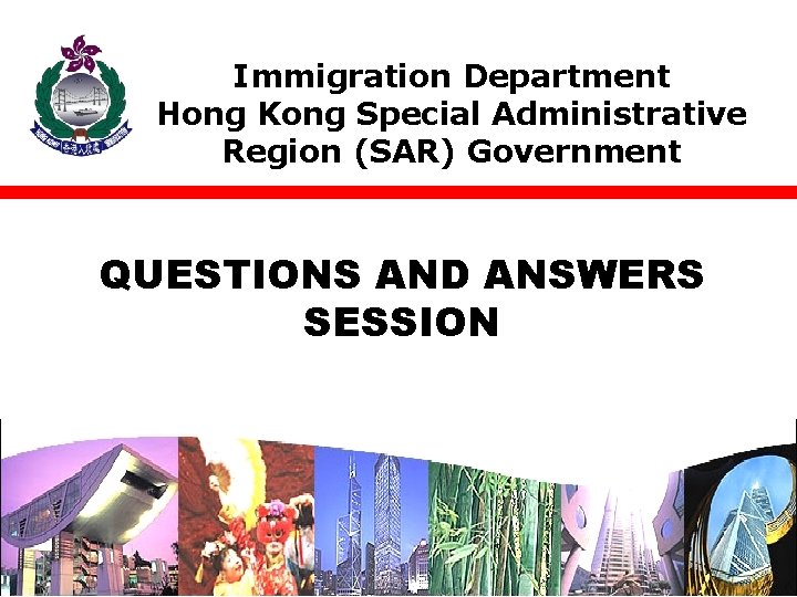 Immigration Department Hong Kong Special Administrative Region (SAR) Government QUESTIONS AND ANSWERS SESSION 