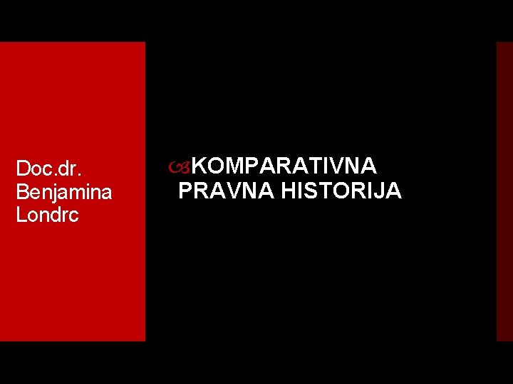 Doc. dr. Benjamina Londrc KOMPARATIVNA PRAVNA HISTORIJA 