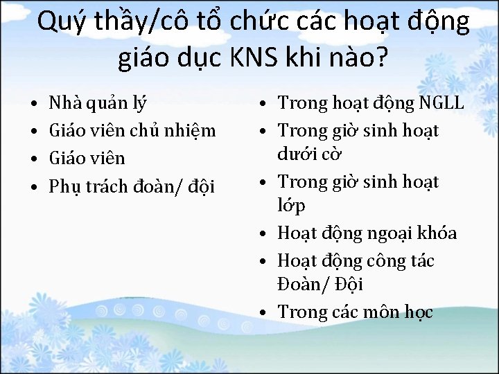 Quý thầy/cô tổ chức các hoạt động giáo dục KNS khi nào? • •