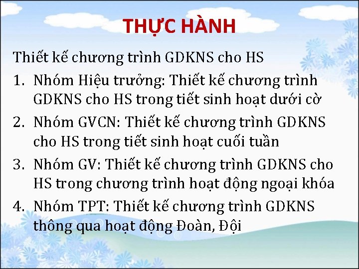 THỰC HÀNH Thiết kế chương trình GDKNS cho HS 1. Nhóm Hiệu trưởng: Thiết