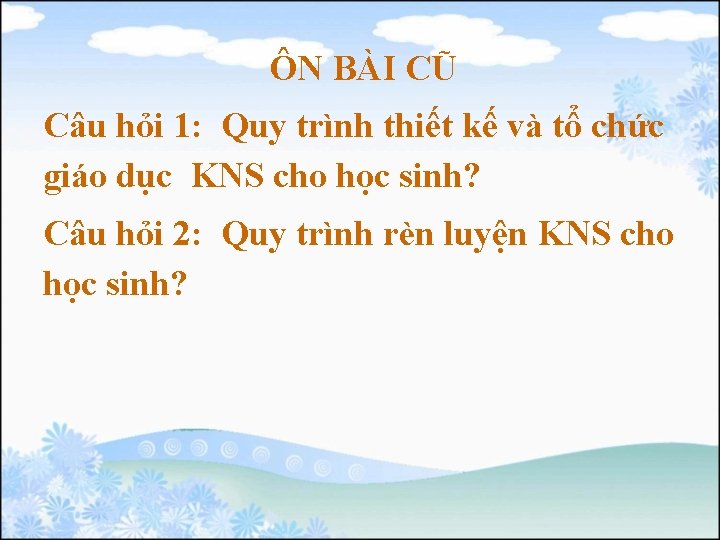 ÔN BÀI CŨ Câu hỏi 1: Quy trình thiết kế và tổ chức giáo