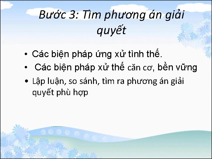 Bước 3: Tìm phương án giải quyết • Các biện pháp ứng xử tình