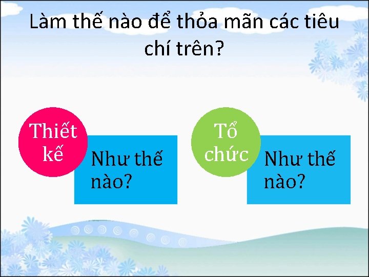 Làm thế nào để thỏa mãn các tiêu chí trên? Thiết kế Như thế