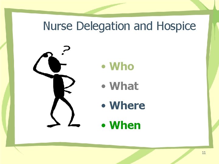 Nurse Delegation and Hospice • Who • What • Where • When 11 
