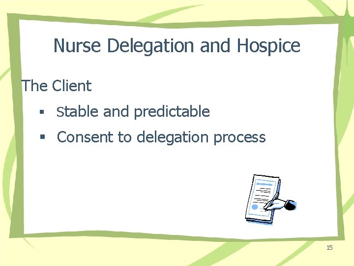 Nurse Delegation and Hospice The Client § Stable and predictable § Consent to delegation