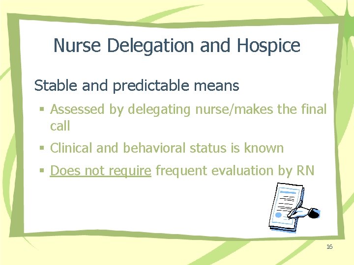 Nurse Delegation and Hospice Stable and predictable means § Assessed by delegating nurse/makes the