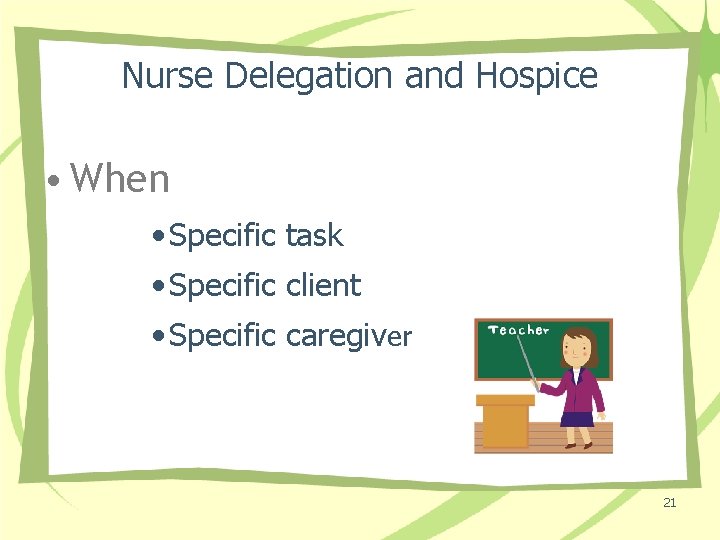 Nurse Delegation and Hospice • When • Specific task • Specific client • Specific