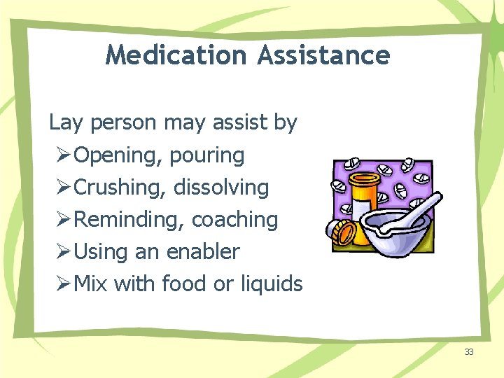 Medication Assistance Lay person may assist by ØOpening, pouring ØCrushing, dissolving ØReminding, coaching ØUsing