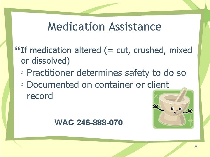 Medication Assistance If medication altered (= cut, crushed, mixed or dissolved) ◦ Practitioner determines