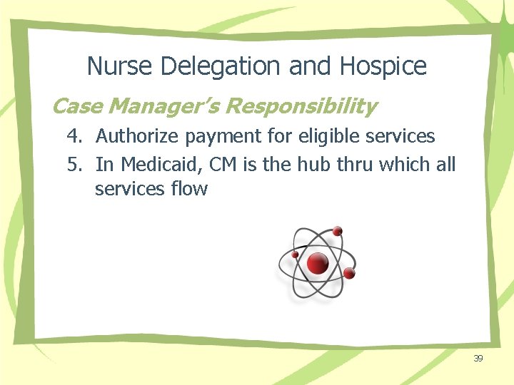 Nurse Delegation and Hospice Case Manager’s Responsibility 4. Authorize payment for eligible services 5.