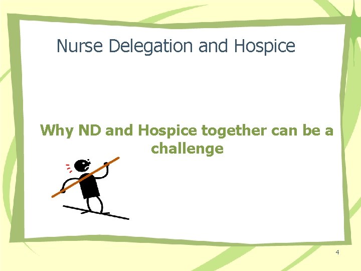 Nurse Delegation and Hospice Why ND and Hospice together can be a challenge 4
