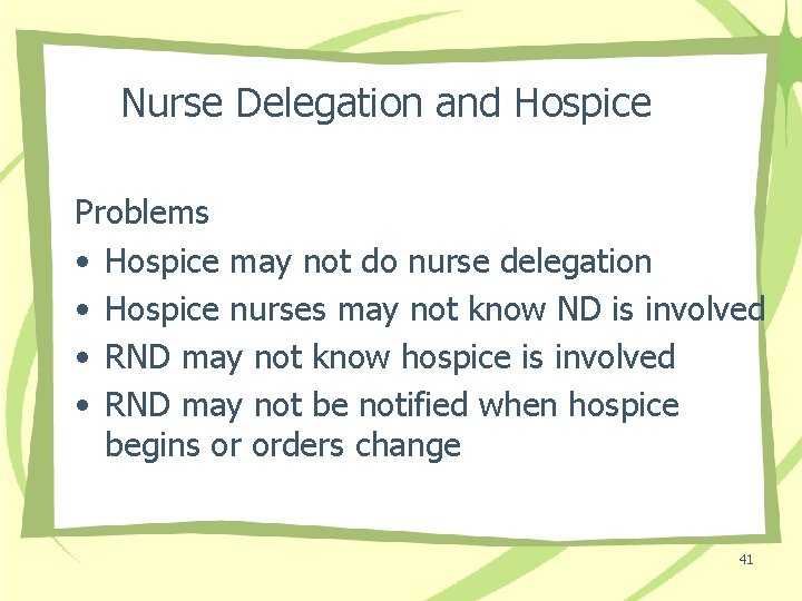 Nurse Delegation and Hospice Problems • Hospice may not do nurse delegation • Hospice