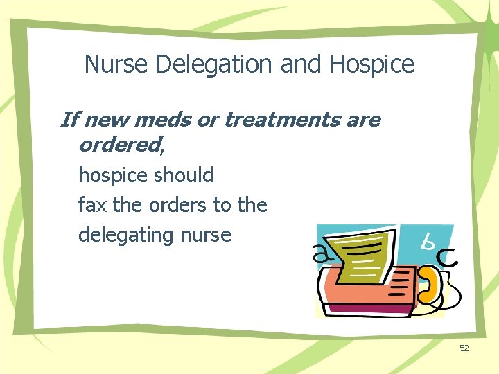 Nurse Delegation and Hospice If new meds or treatments are ordered, hospice should fax