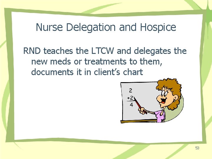 Nurse Delegation and Hospice RND teaches the LTCW and delegates the new meds or