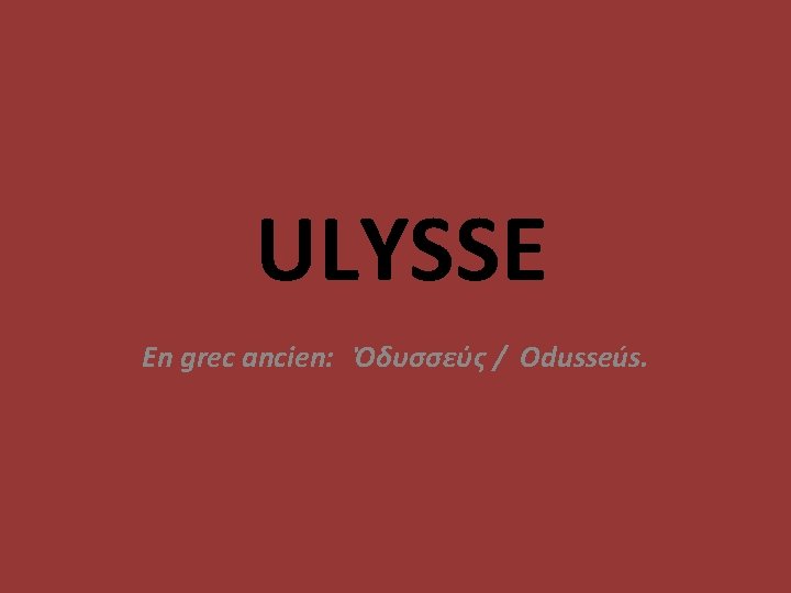 ULYSSE En grec ancien: Ὀδυσσεύς / Odusseús. 