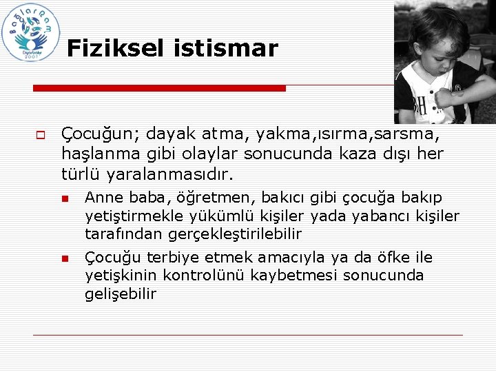 Fiziksel istismar Çocuğun; dayak atma, yakma, ısırma, sarsma, haşlanma gibi olaylar sonucunda kaza dışı