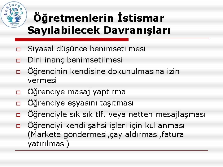 Öğretmenlerin İstismar Sayılabilecek Davranışları Siyasal düşünce benimsetilmesi Dini inanç benimsetilmesi Öğrencinin kendisine dokunulmasına izin