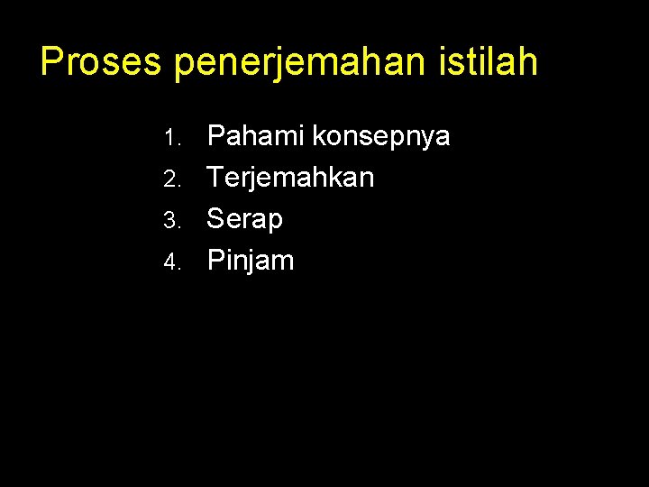Proses penerjemahan istilah Pahami konsepnya 2. Terjemahkan 3. Serap 4. Pinjam 1. 