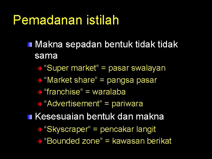 Pemadanan istilah Makna sepadan bentuk tidak sama “Super market” = pasar swalayan “Market share”