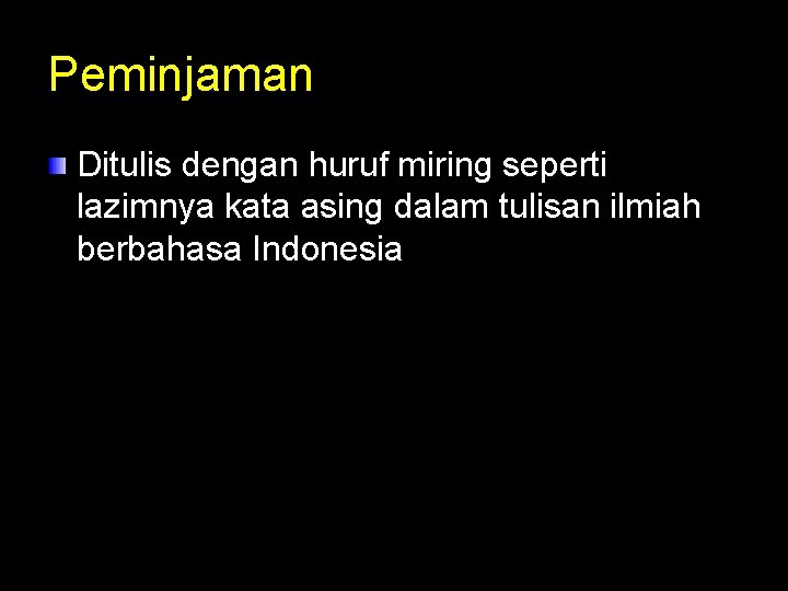 Peminjaman Ditulis dengan huruf miring seperti lazimnya kata asing dalam tulisan ilmiah berbahasa Indonesia