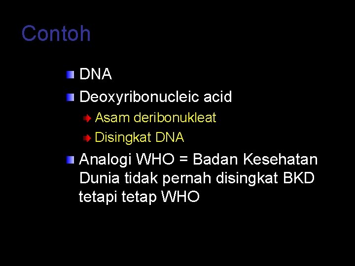 Contoh DNA Deoxyribonucleic acid Asam deribonukleat Disingkat DNA Analogi WHO = Badan Kesehatan Dunia