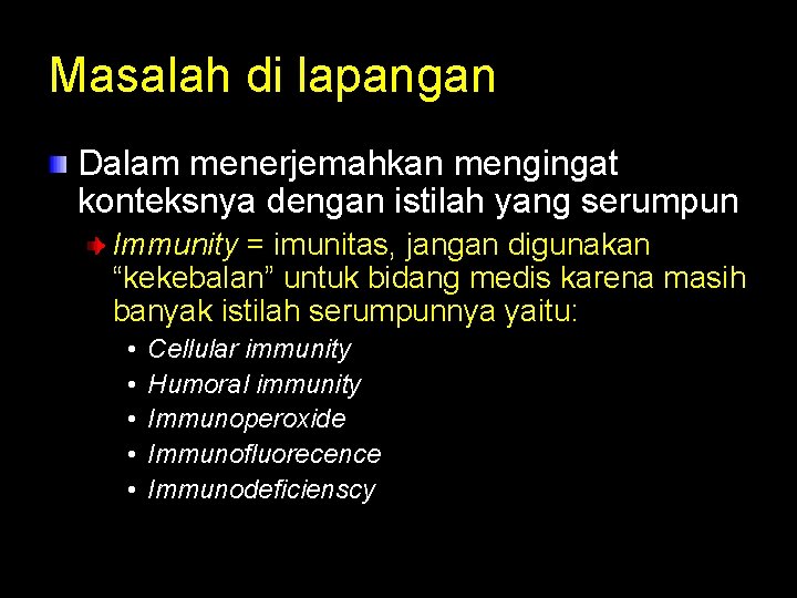 Masalah di lapangan Dalam menerjemahkan mengingat konteksnya dengan istilah yang serumpun Immunity = imunitas,