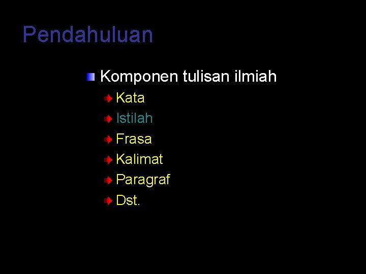 Pendahuluan Komponen tulisan ilmiah Kata Istilah Frasa Kalimat Paragraf Dst. 