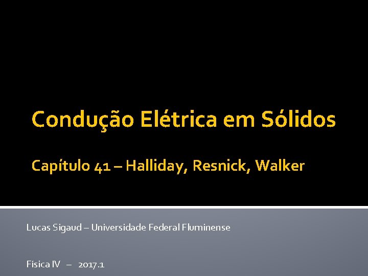 Condução Elétrica em Sólidos Capítulo 41 – Halliday, Resnick, Walker Lucas Sigaud – Universidade